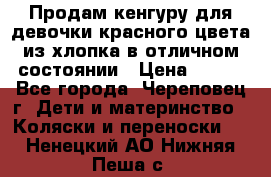 Продам кенгуру для девочки красного цвета из хлопка в отличном состоянии › Цена ­ 500 - Все города, Череповец г. Дети и материнство » Коляски и переноски   . Ненецкий АО,Нижняя Пеша с.
